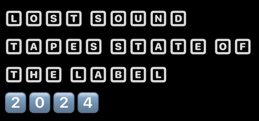 Lost Sound Tapes state of the label 2024